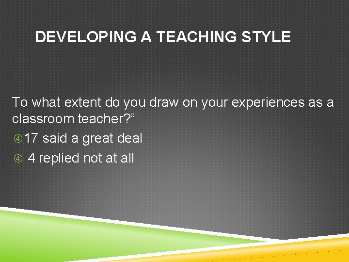 DEVELOPING A TEACHING STYLE To what extent do you draw on your experiences as