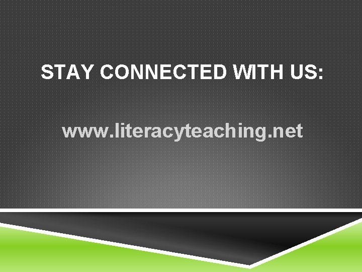 STAY CONNECTED WITH US: www. literacyteaching. net 