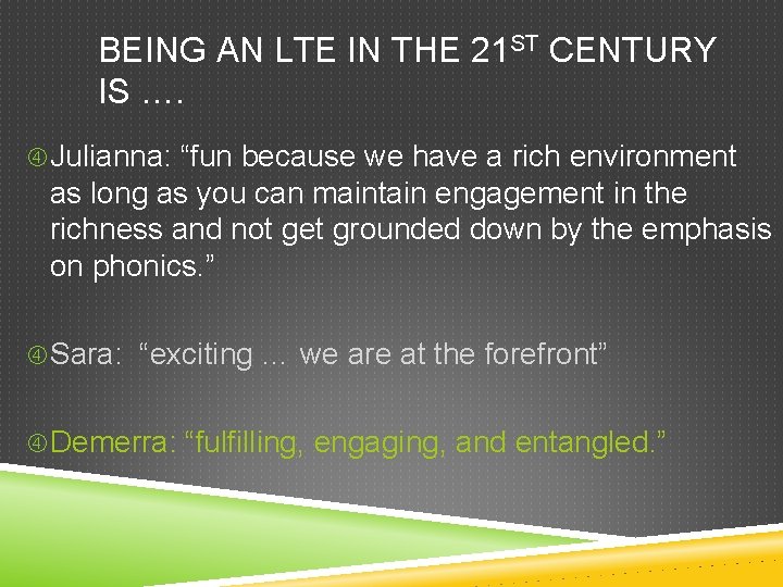 BEING AN LTE IN THE 21 ST CENTURY IS …. Julianna: “fun because we