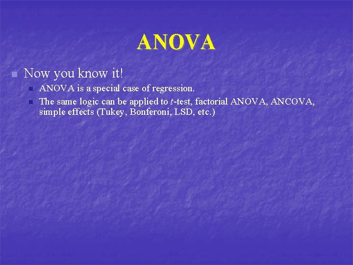 ANOVA n Now you know it! n n ANOVA is a special case of