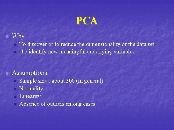 PCA n Why n n n To discover or to reduce the dimensionality of