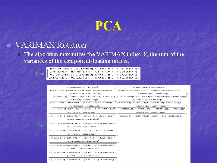 PCA n VARIMAX Rotation n The algorithm maximizes the VARIMAX index, V, the sum