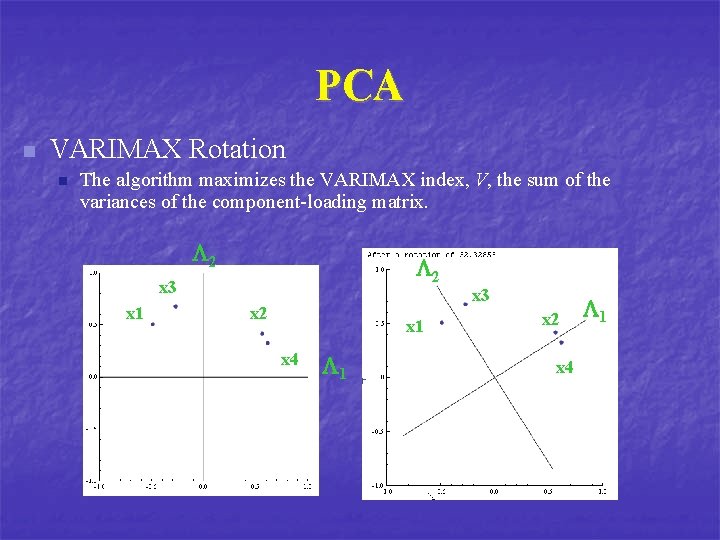 PCA n VARIMAX Rotation n The algorithm maximizes the VARIMAX index, V, the sum