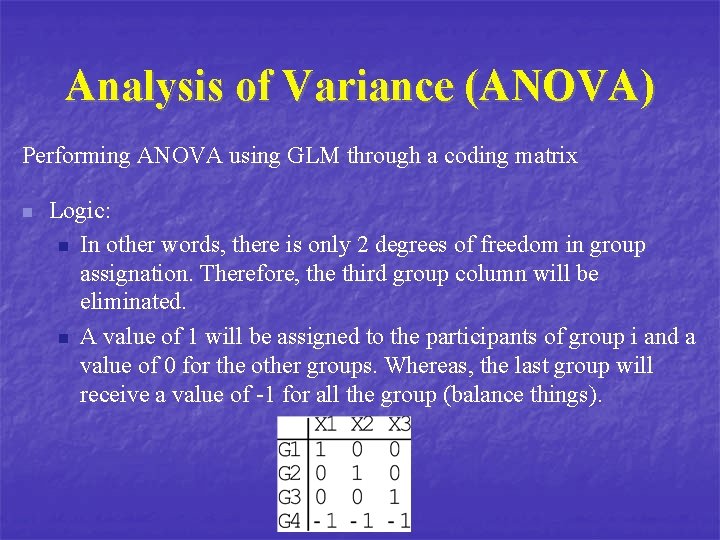 Analysis of Variance (ANOVA) Performing ANOVA using GLM through a coding matrix n Logic: