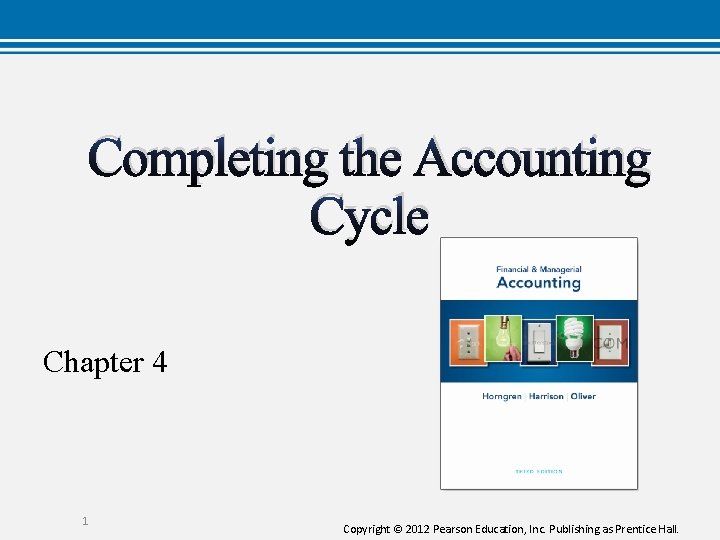 Completing the Accounting Cycle Chapter 4 1 Copyright © 2012 Pearson Education, Inc. Publishing