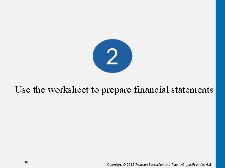 2 Use the worksheet to prepare financial statements 19 Copyright © 2012 Pearson Education,