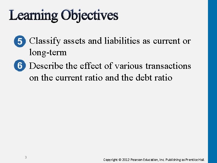 Learning Objectives Classify assets and liabilities as current or long-term Describe the effect of