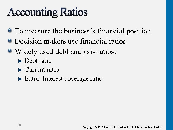 Accounting Ratios To measure the business’s financial position Decision makers use financial ratios Widely