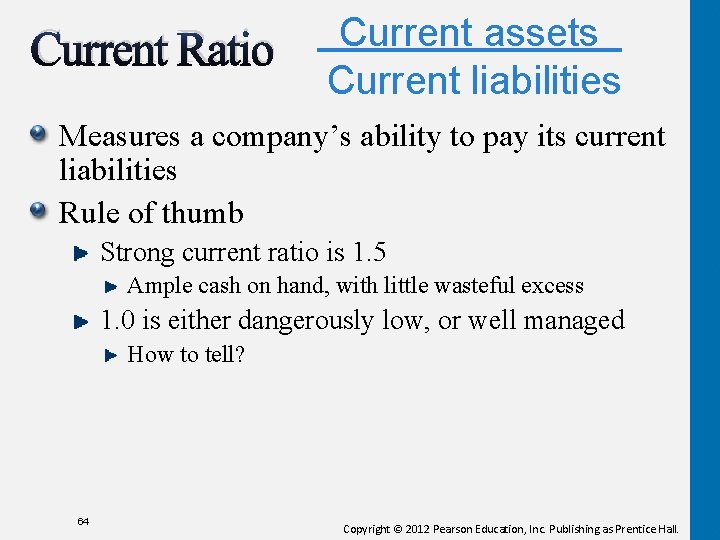 Current Ratio Current assets Current liabilities Measures a company’s ability to pay its current