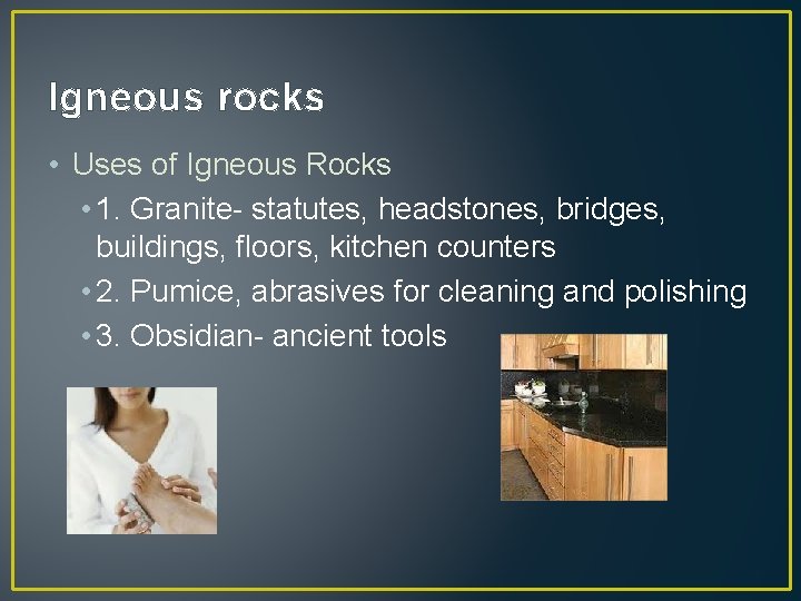 Igneous rocks • Uses of Igneous Rocks • 1. Granite- statutes, headstones, bridges, buildings,