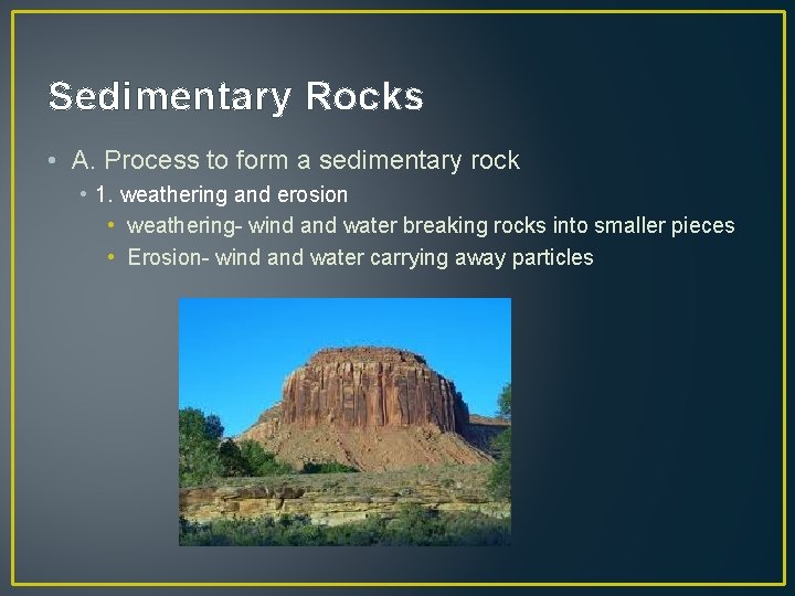 Sedimentary Rocks • A. Process to form a sedimentary rock • 1. weathering and
