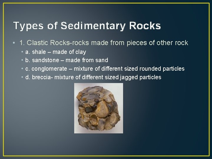 Types of Sedimentary Rocks • 1. Clastic Rocks-rocks made from pieces of other rock