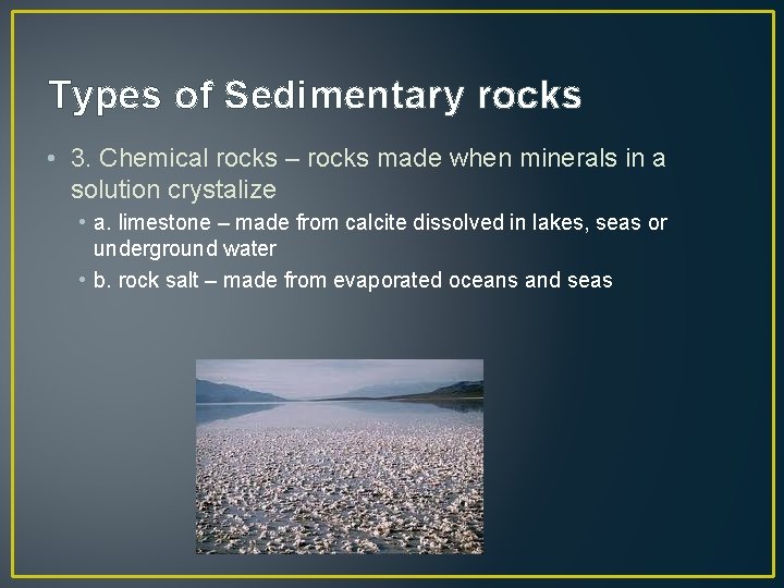 Types of Sedimentary rocks • 3. Chemical rocks – rocks made when minerals in