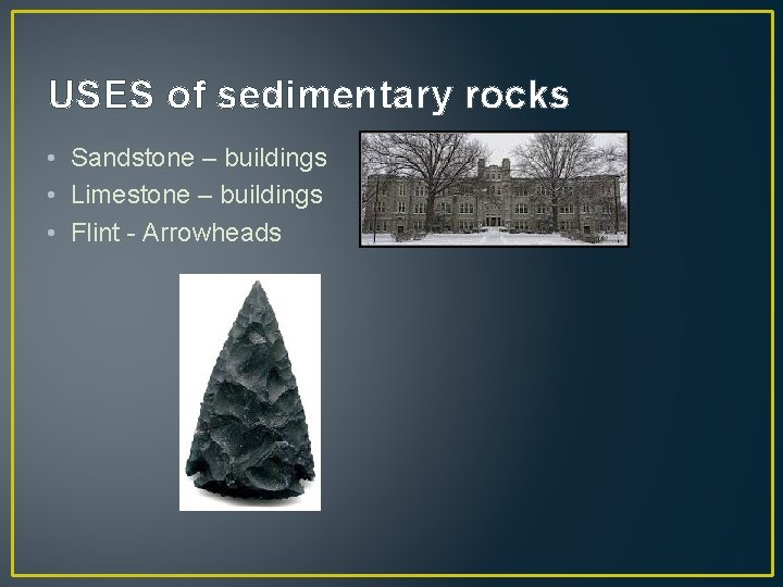 USES of sedimentary rocks • Sandstone – buildings • Limestone – buildings • Flint