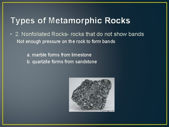 Types of Metamorphic Rocks • 2. Nonfoliated Rocks- rocks that do not show bands