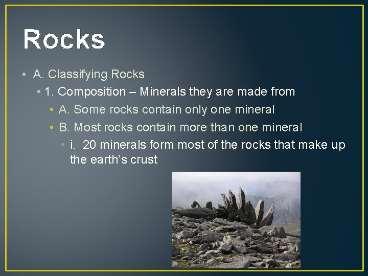 Rocks • A. Classifying Rocks • 1. Composition – Minerals they are made from