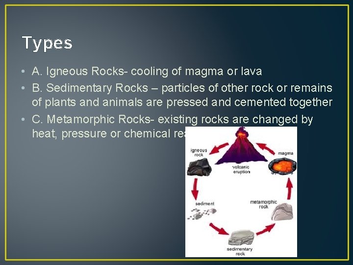 Types • A. Igneous Rocks- cooling of magma or lava • B. Sedimentary Rocks