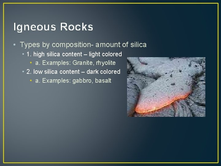 Igneous Rocks • Types by composition- amount of silica • 1. high silica content