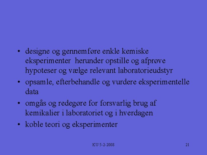  • designe og gennemføre enkle kemiske eksperimenter herunder opstille og afprøve hypoteser og