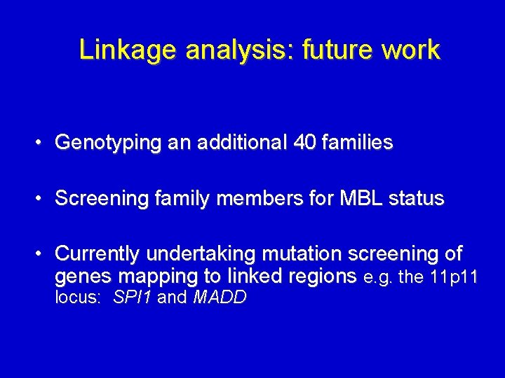 Linkage analysis: future work • Genotyping an additional 40 families • Screening family members
