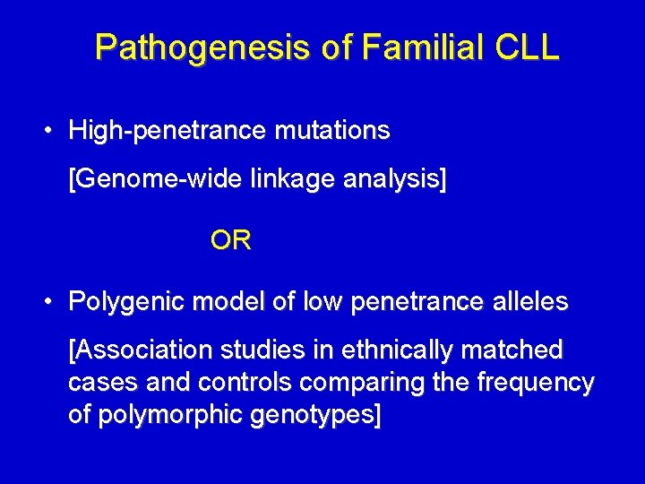 Pathogenesis of Familial CLL • High-penetrance mutations [Genome-wide linkage analysis] OR • Polygenic model