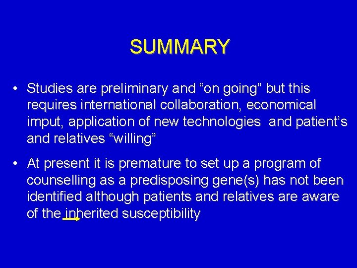 SUMMARY • Studies are preliminary and “on going” but this requires international collaboration, economical