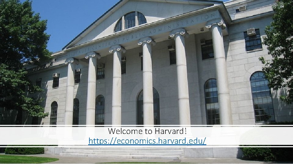 Welcome to Harvard! https: //economics. harvard. edu/ 