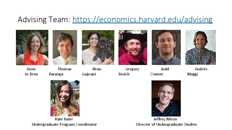 Advising Team: https: //economics. harvard. edu/advising Anne Le Brun Thomas Baranga Kiran Gajwani Kate