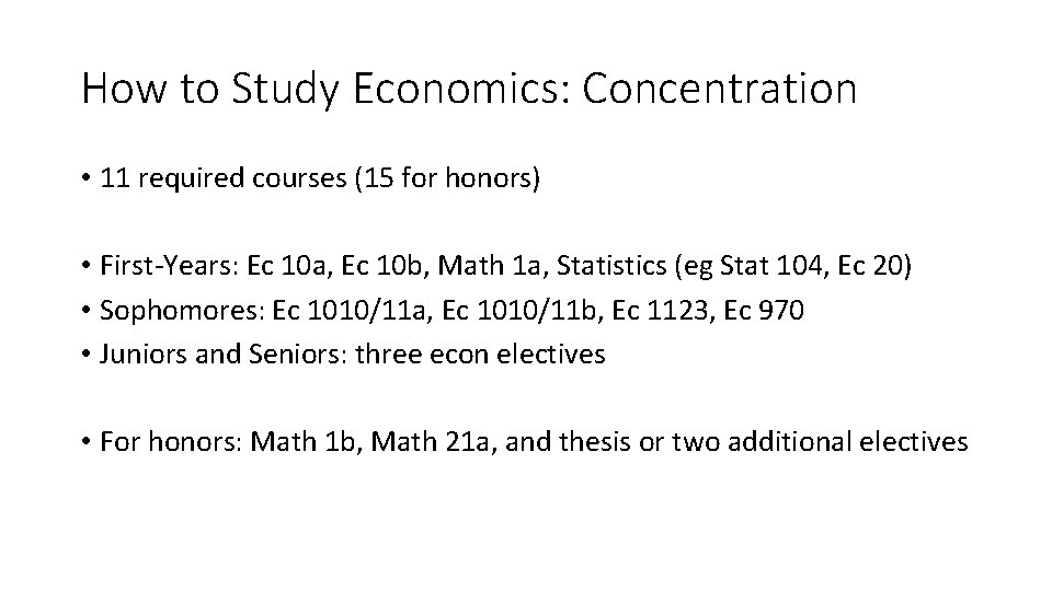 How to Study Economics: Concentration • 11 required courses (15 for honors) • First-Years: