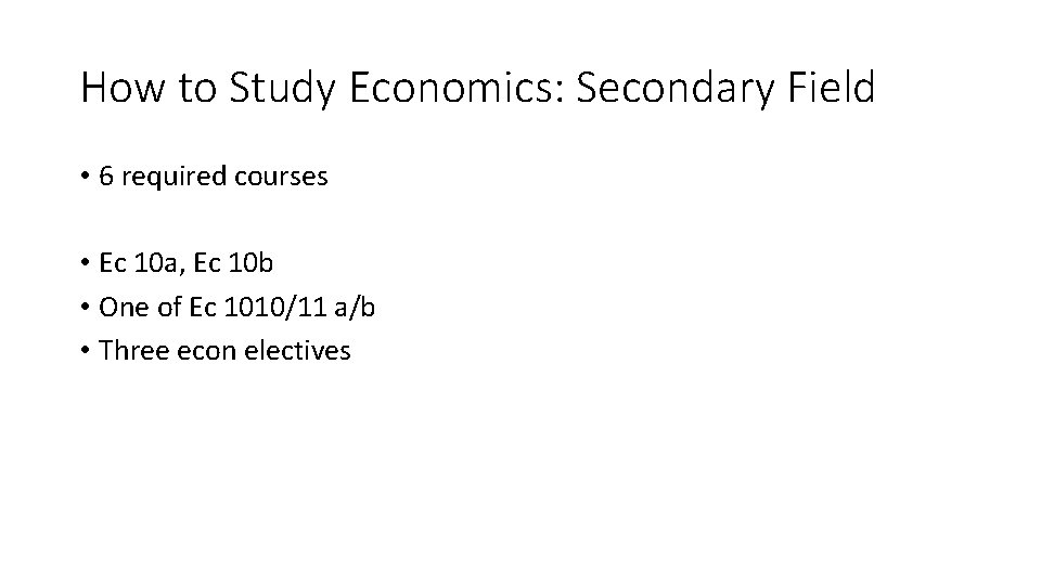 How to Study Economics: Secondary Field • 6 required courses • Ec 10 a,