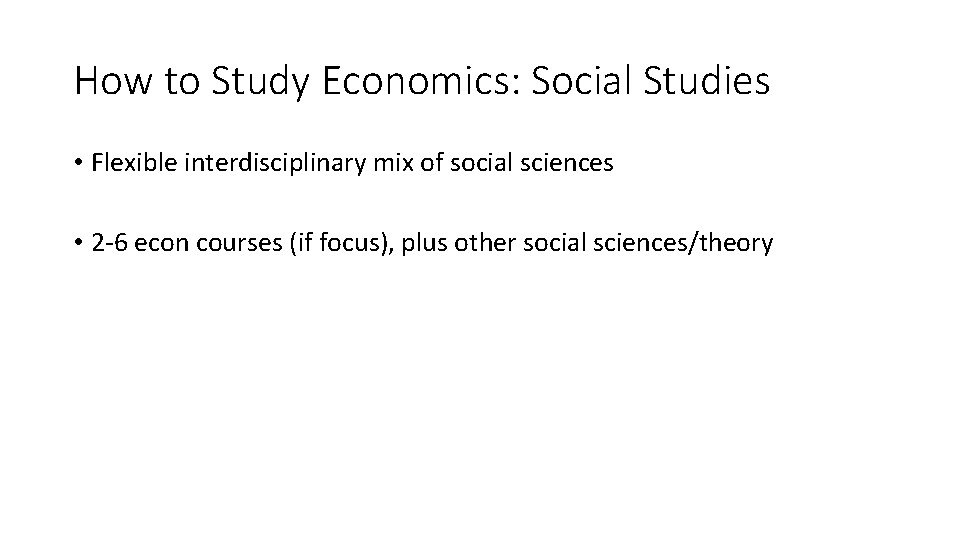 How to Study Economics: Social Studies • Flexible interdisciplinary mix of social sciences •