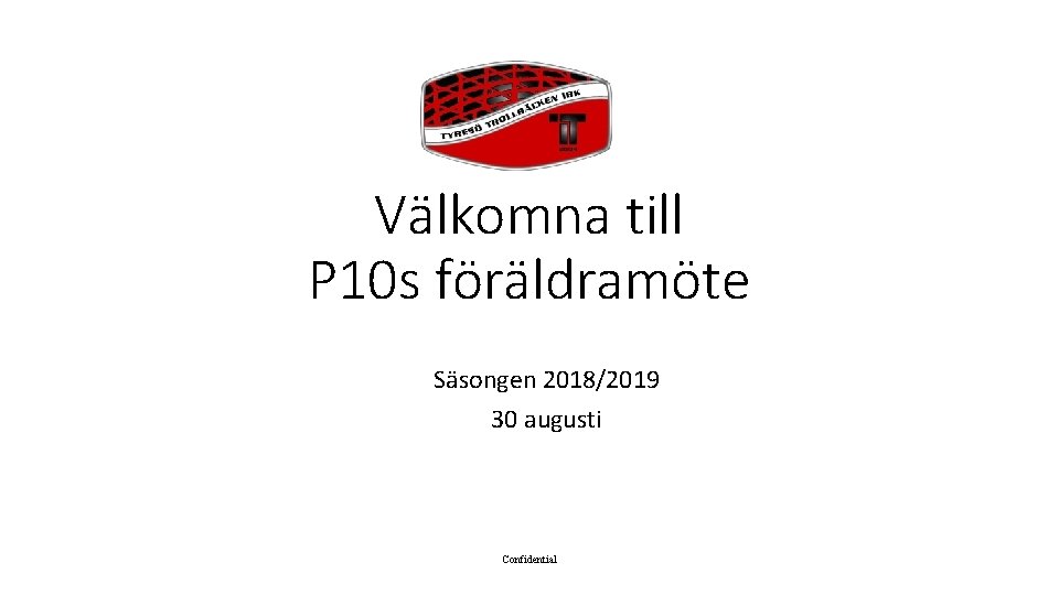 Välkomna till P 10 s föräldramöte Säsongen 2018/2019 30 augusti Confidential 