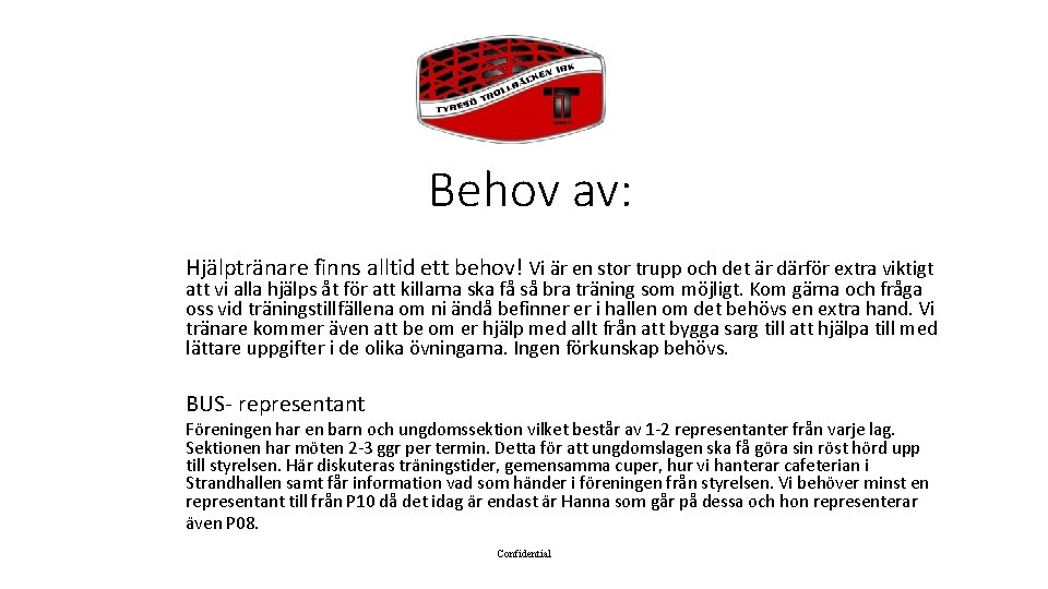 Behov av: Hjälptränare finns alltid ett behov! Vi är en stor trupp och det