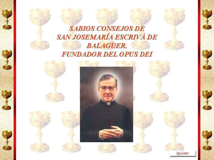 SABIOS CONSEJOS DE SAN JOSEMARÍA ESCRIVÁ DE BALAGUER, FUNDADOR DEL OPUS DEI 