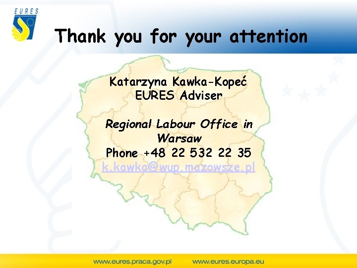 Thank you for your attention Katarzyna Kawka-Kopeć EURES Adviser Regional Labour Office in Warsaw