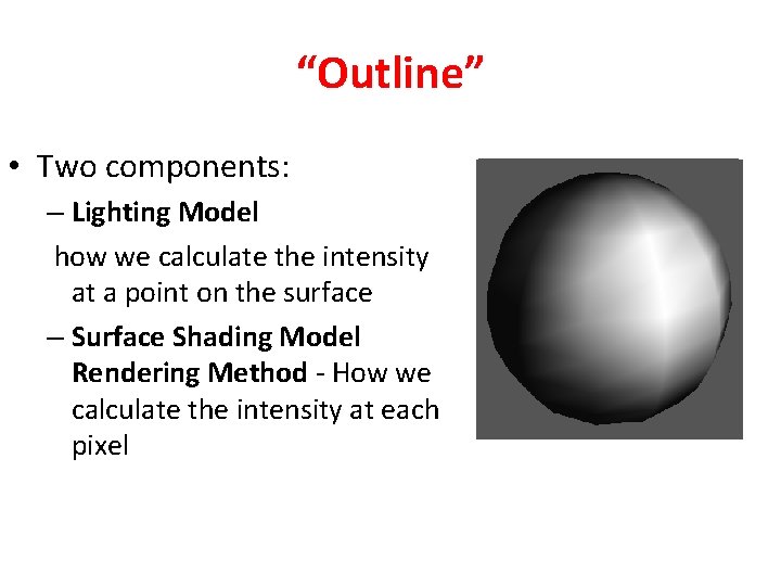 “Outline” • Two components: – Lighting Model how we calculate the intensity at a