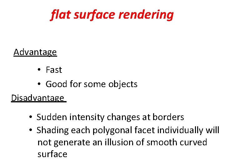 flat surface rendering Advantage • Fast • Good for some objects Disadvantage • Sudden