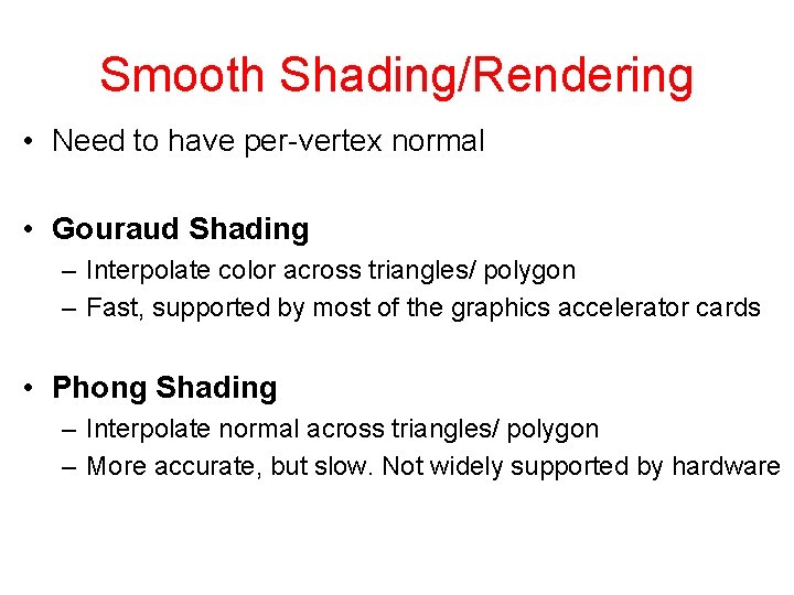 Smooth Shading/Rendering • Need to have per-vertex normal • Gouraud Shading – Interpolate color