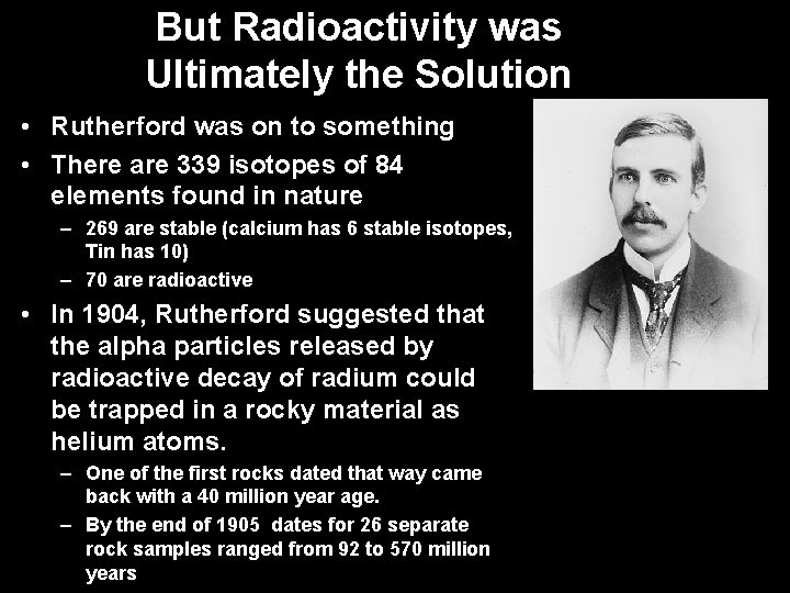 But Radioactivity was Ultimately the Solution • Rutherford was on to something • There