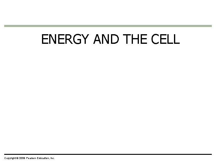 ENERGY AND THE CELL Copyright © 2009 Pearson Education, Inc. 