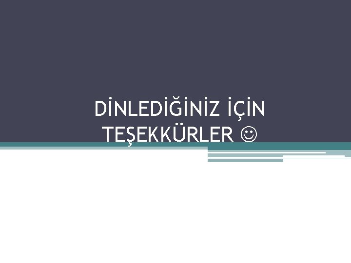 DİNLEDİĞİNİZ İÇİN TEŞEKKÜRLER 