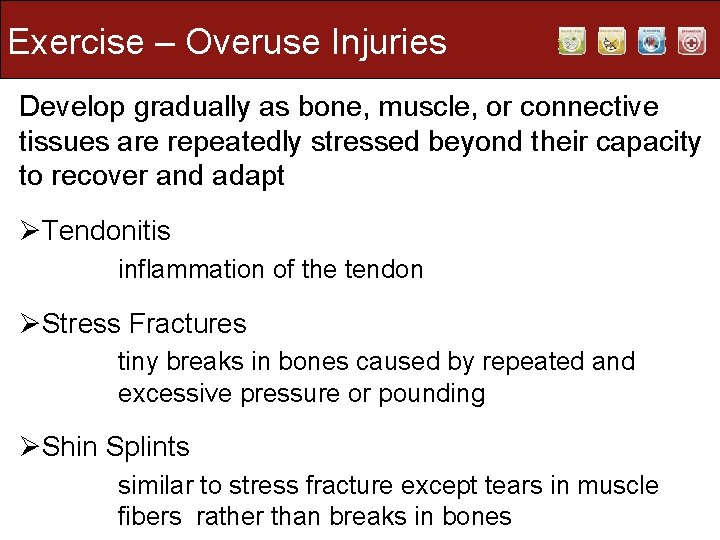 Exercise – Overuse Injuries Develop gradually as bone, muscle, or connective tissues are repeatedly Exercise – Overuse Injuries Develop gradually as bone, muscle, or connective tissues are repeatedly