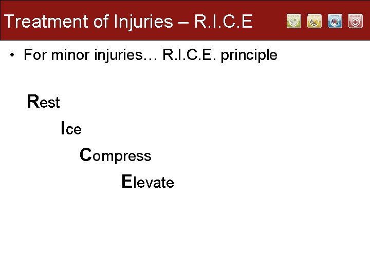 Treatment of Injuries – R. I. C. E • For minor injuries… R. I. Treatment of Injuries – R. I. C. E • For minor injuries… R. I.