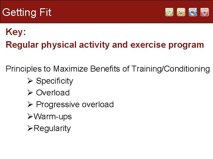 Getting Fit Key: Regular physical activity and exercise program Principles to Maximize Benefits of Getting Fit Key: Regular physical activity and exercise program Principles to Maximize Benefits of