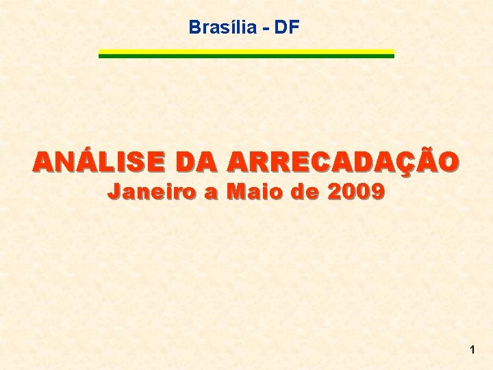 Brasília - DF ANÁLISE DA ARRECADAÇÃO Janeiro a Maio de 2009 1 