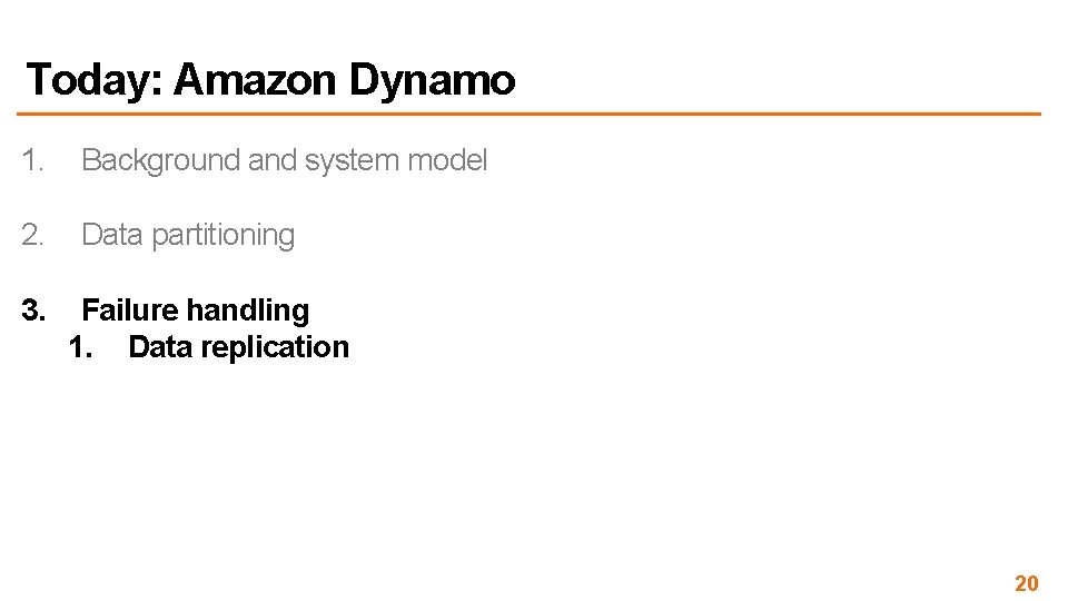 Today: Amazon Dynamo 1. Background and system model 2. Data partitioning 3. Failure handling