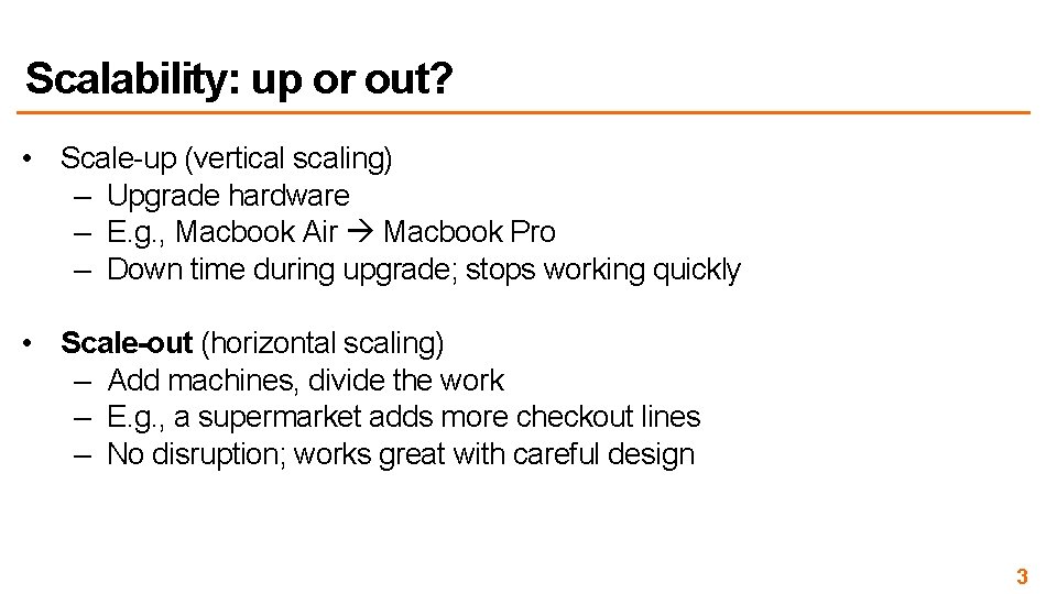 Scalability: up or out? • Scale-up (vertical scaling) – Upgrade hardware – E. g.