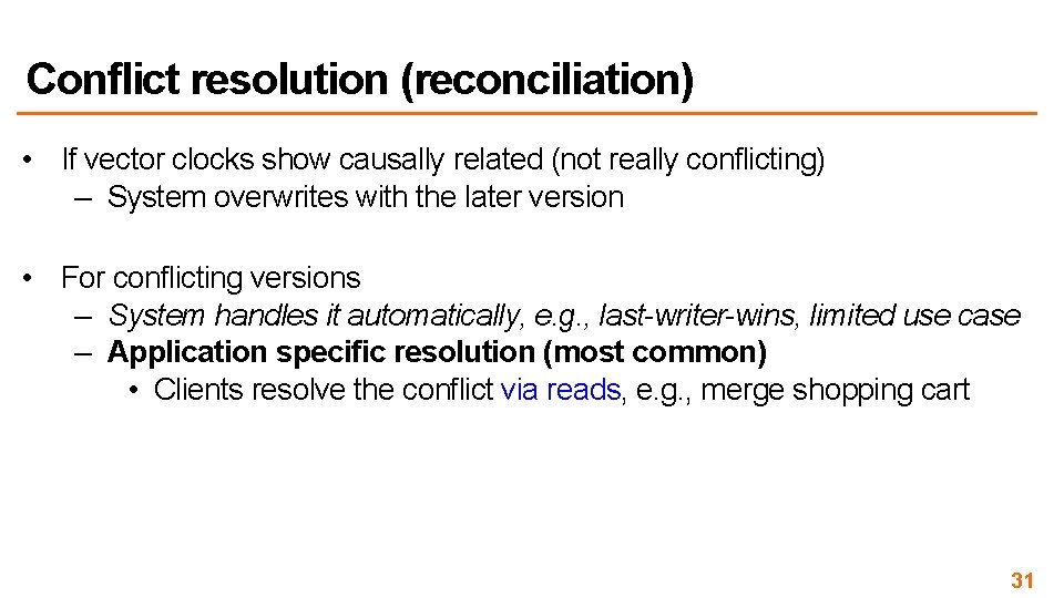 Conflict resolution (reconciliation) • If vector clocks show causally related (not really conflicting) –