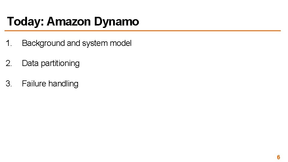 Today: Amazon Dynamo 1. Background and system model 2. Data partitioning 3. Failure handling
