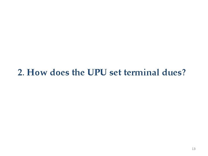 2. How does the UPU set terminal dues? 13 